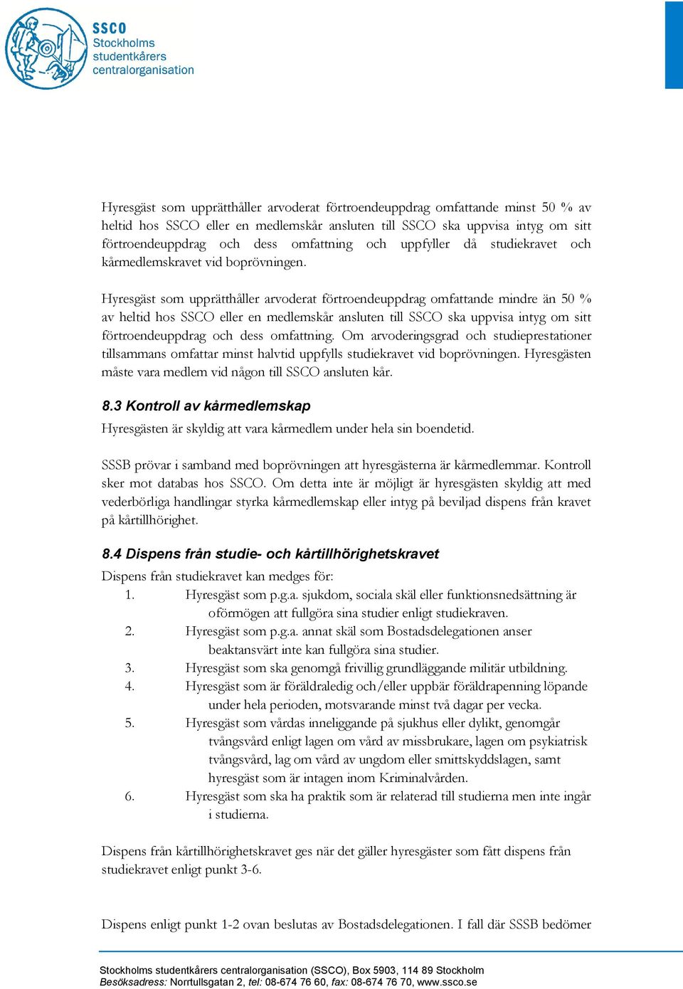 Hyresgäst som upprätthåller arvoderat förtroendeuppdrag omfattande mindre än 50 % av heltid hos SSCO eller en medlemskår ansluten till SSCO ska uppvisa intyg om sitt förtroendeuppdrag och dess