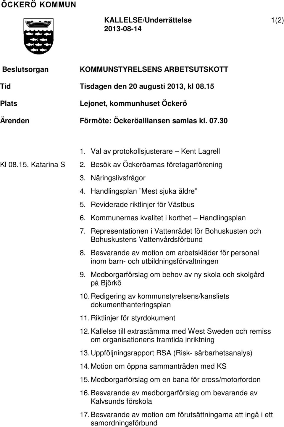 Näringslivsfrågor 4. Handlingsplan Mest sjuka äldre 5. Reviderade riktlinjer för Västbus 6. Kommunernas kvalitet i korthet Handlingsplan 7.