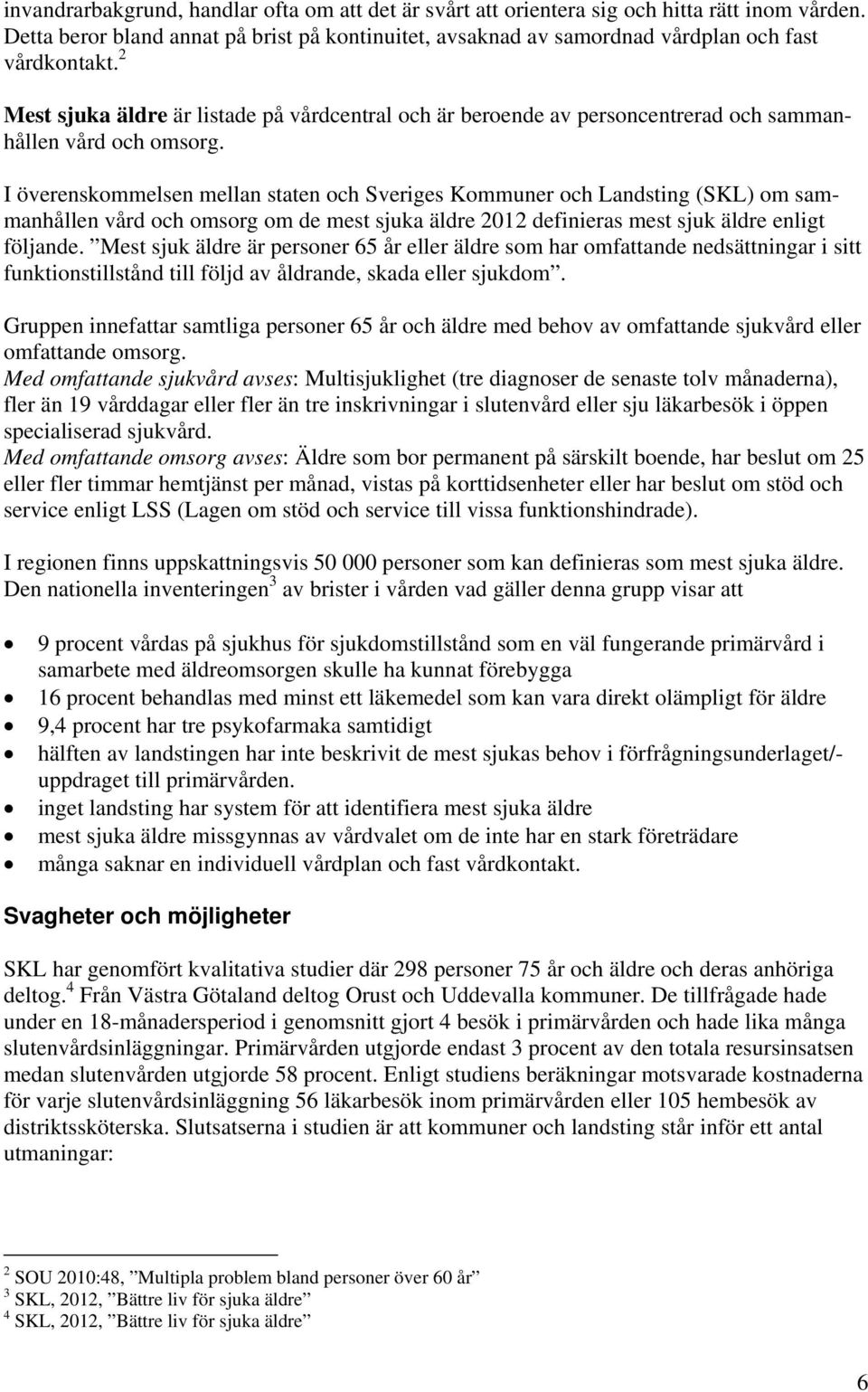 I överenskommelsen mellan staten och Sveriges Kommuner och Landsting (SKL) om sammanhållen vård och omsorg om de mest sjuka äldre 2012 definieras mest sjuk äldre enligt följande.