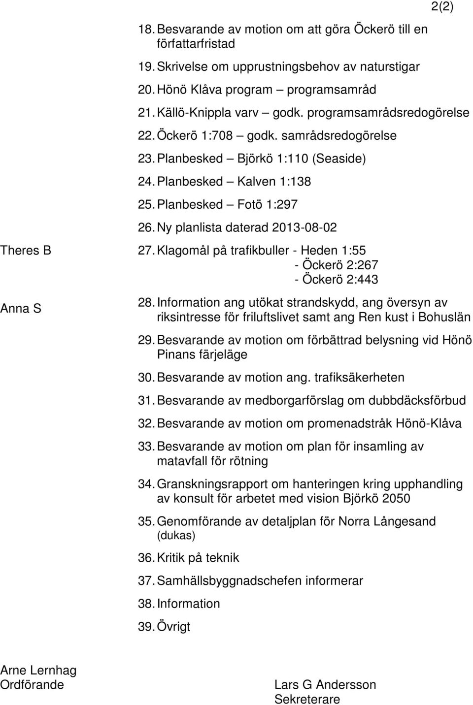 Ny planlista daterad 2013-08-02 Theres B Anna S 27. Klagomål på trafikbuller - Heden 1:55 - Öckerö 2:267 - Öckerö 2:443 28.