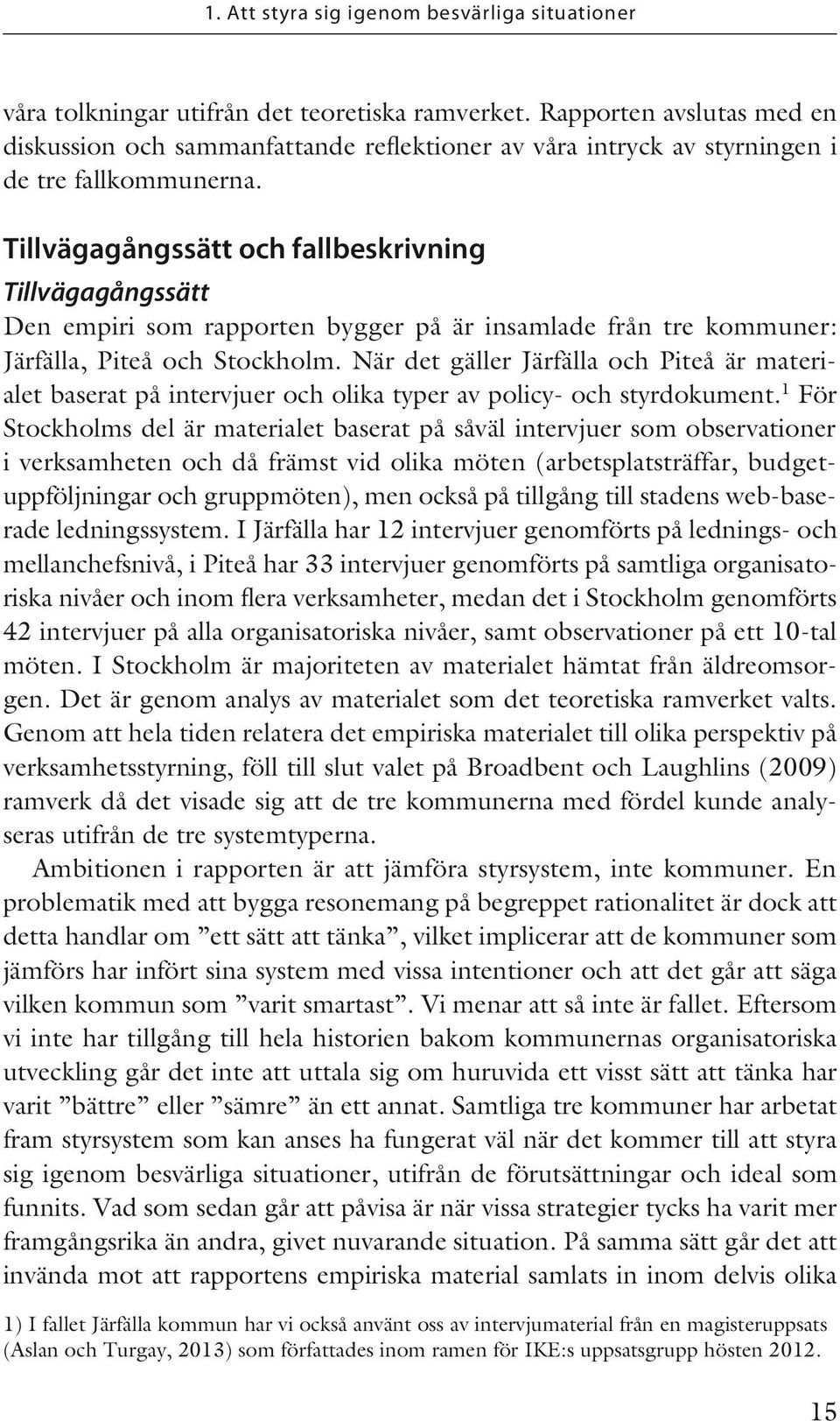 Tillvägagångssätt och fallbeskrivning Tillvägagångssätt Den empiri som rapporten bygger på är insamlade från tre kommuner: Järfälla, Piteå och Stockholm.