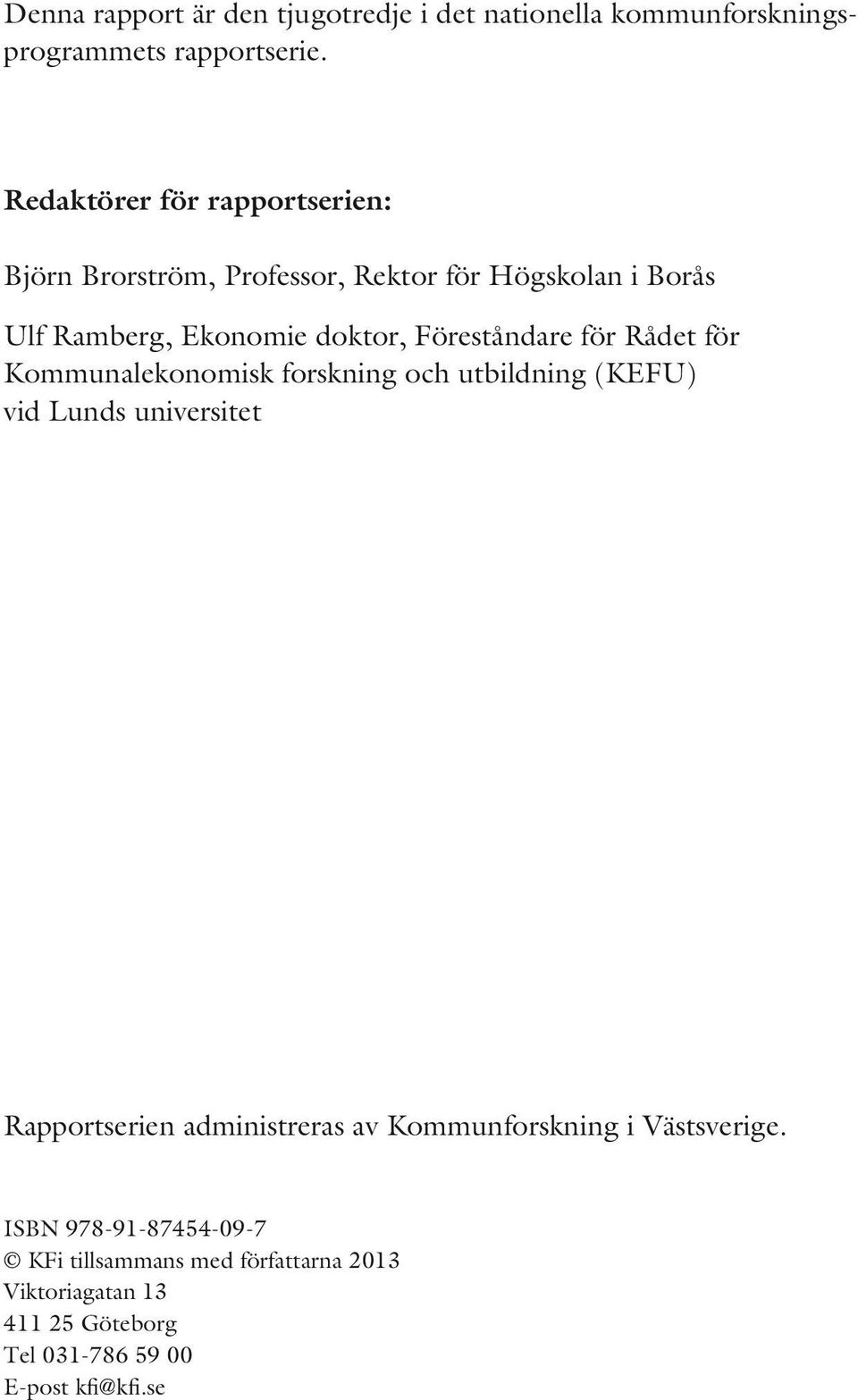 Föreståndare för Rådet för Kommunalekonomisk forskning och utbildning (KEFU) vid Lunds universitet Rapportserien
