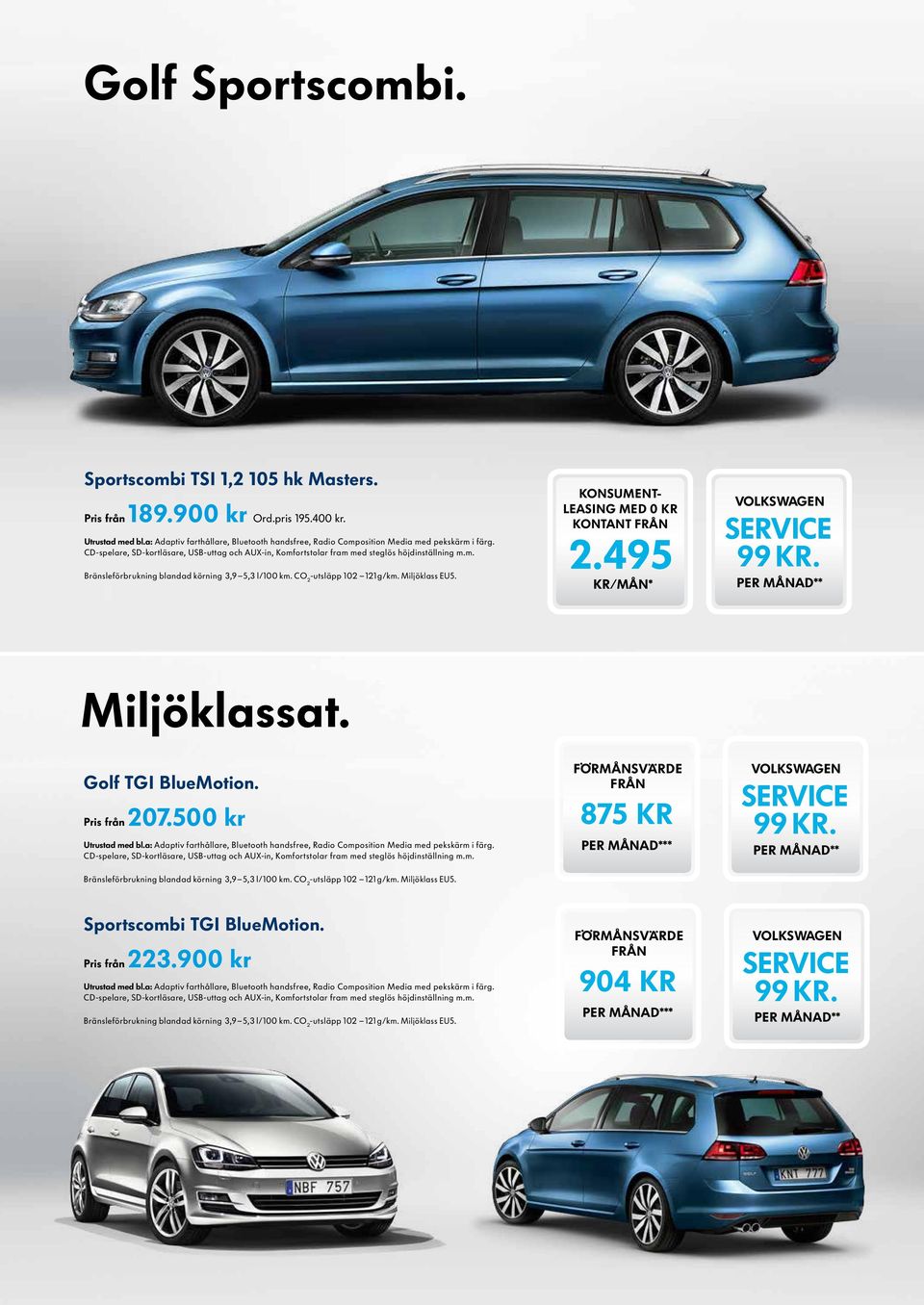 CO 2 -utsläpp 102 121 g/km. Miljöklass EU5. 2.495 Miljöklassat. Golf TGI BlueMotion. Pris från 207.500 kr Utrustad med bl.