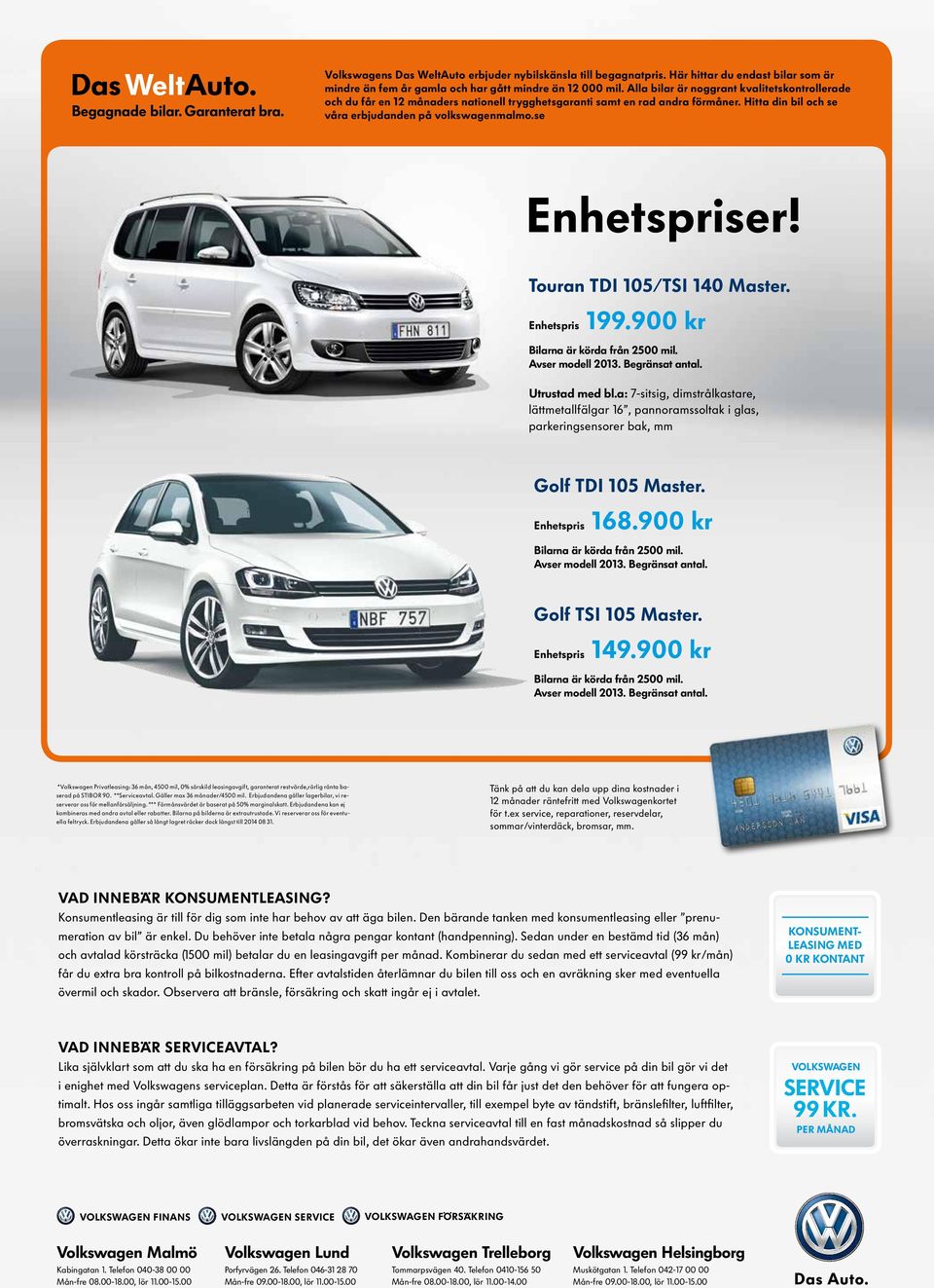 Touran TDI 105/TSI 140 Master. Enhetspris 199.900 kr Bilarna är körda från 2500 mil. Avser modell 2013. Begränsat antal. Utrustad med bl.