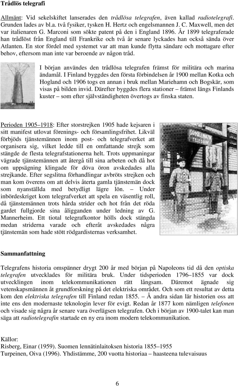 År 1899 telegraferade han trådlöst från England till Frankrike och två år senare lyckades han också sända över Atlanten.