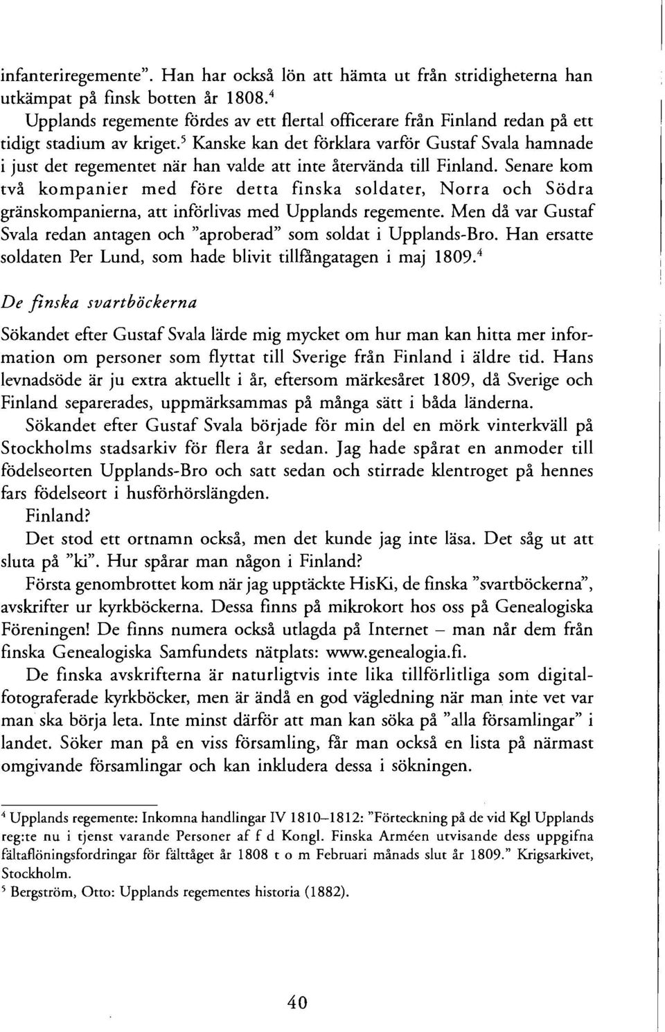 5 Kanske kan det förklara varför Gustaf Svala hamnade i just det regementet när han valde att inte återvända till Finland.