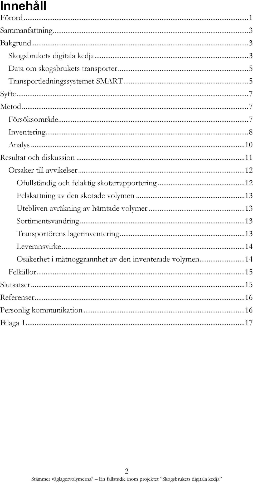.. 12 Felskattning av den skotade volymen... 13 Utebliven avräkning av hämtade volymer... 13 Sortimentsvandring... 13 Transportörens lagerinventering... 13 Leveransvirke.