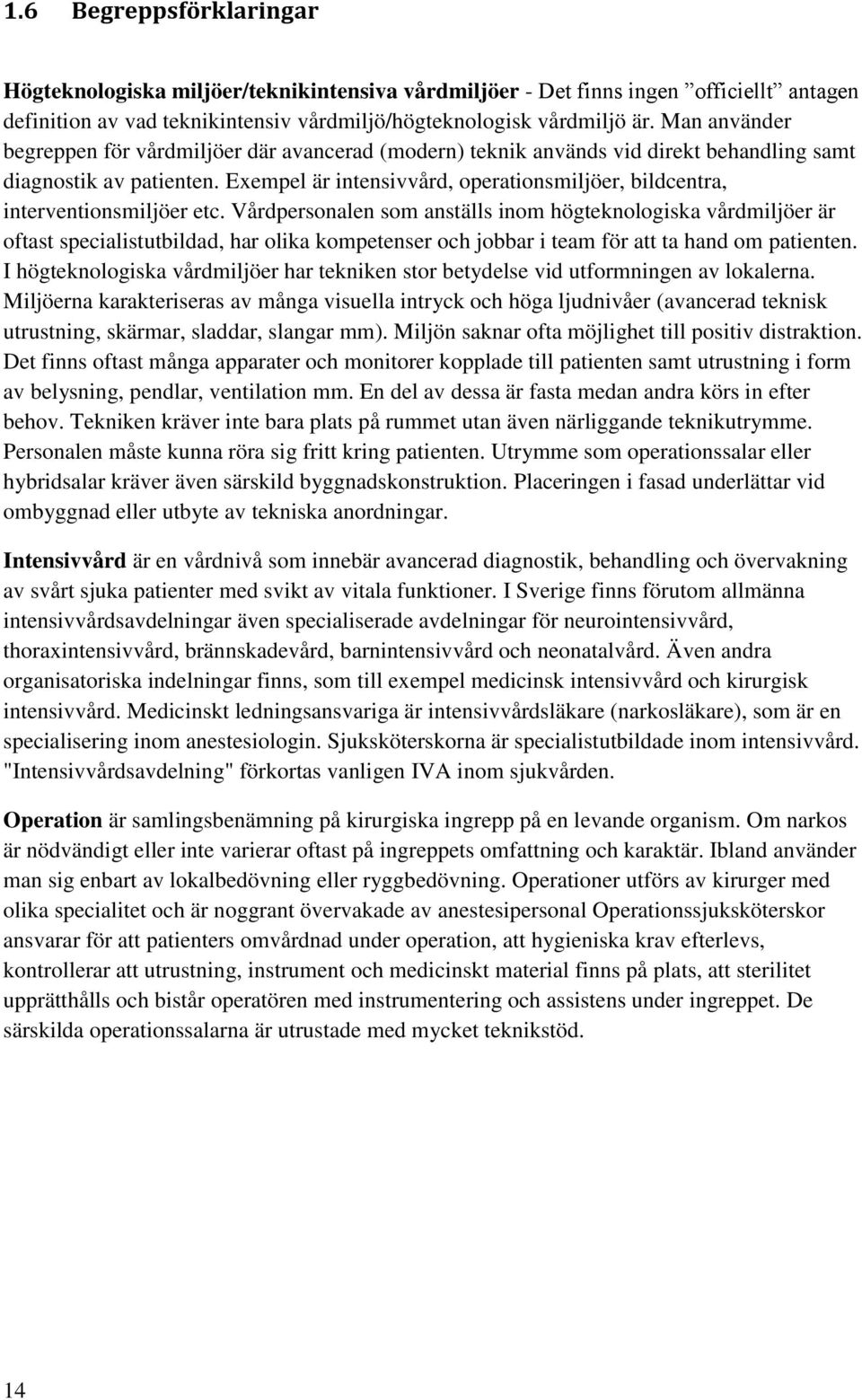 Exempel är intensivvård, operationsmiljöer, bildcentra, interventionsmiljöer etc.