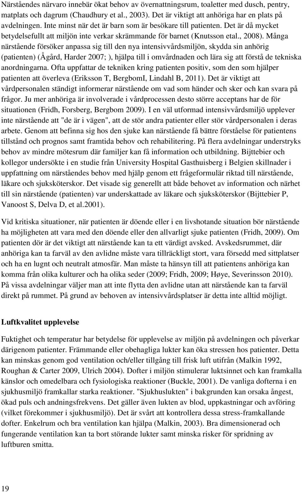 Många närstående försöker anpassa sig till den nya intensivvårdsmiljön, skydda sin anhörig (patienten) (Ågård, Harder 2007; ), hjälpa till i omvårdnaden och lära sig att förstå de tekniska