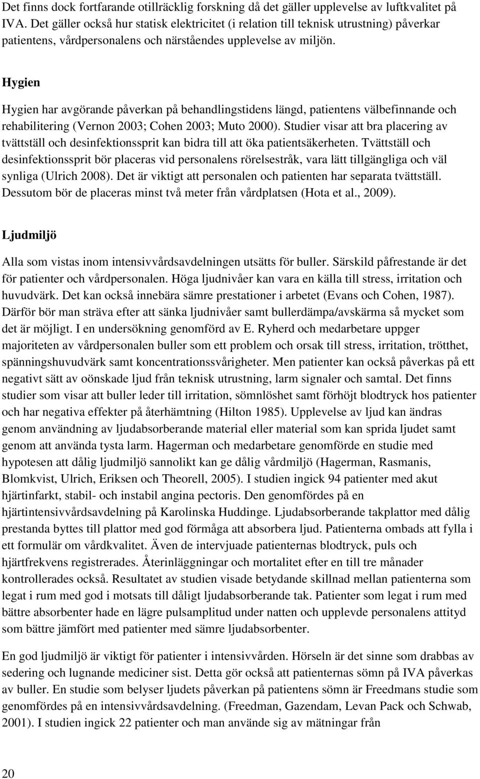 Hygien Hygien har avgörande påverkan på behandlingstidens längd, patientens välbefinnande och rehabilitering (Vernon 2003; Cohen 2003; Muto 2000).