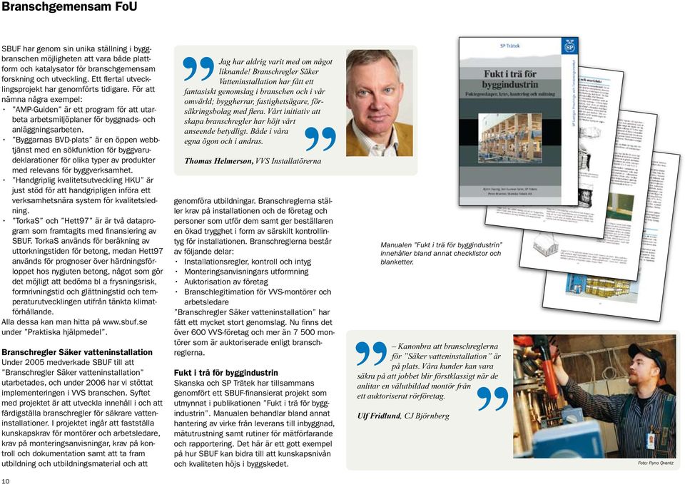 Byggarnas BVD-plats är en öppen webbtjänst med en sökfunktion för byggvarudeklarationer för olika typer av produkter med relevans för byggverksamhet.