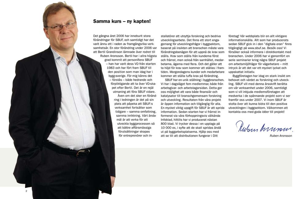 Bertil har i allra högsta grad kommit att personifiera SBUF han har varit dess VD från starten 1983 och har fört fram SBUF till den position som man idag har i bygg-sverige.
