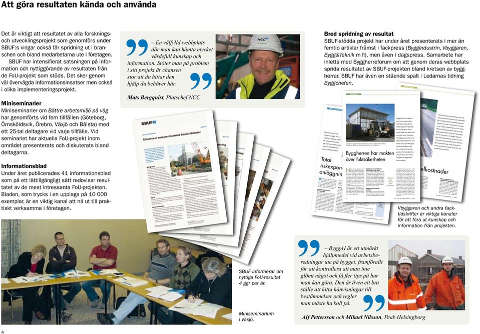 Det sker genom väl övervägda informationsinsatser men också i olika implementeringsprojekt.