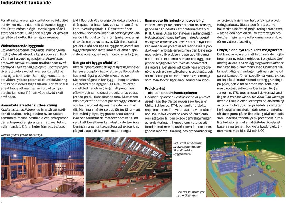 FoU- Väst har i utvecklingsprojektet Framtidens produktionsmiljö studerat användandet av väderskydd i fyra verkliga projekt.