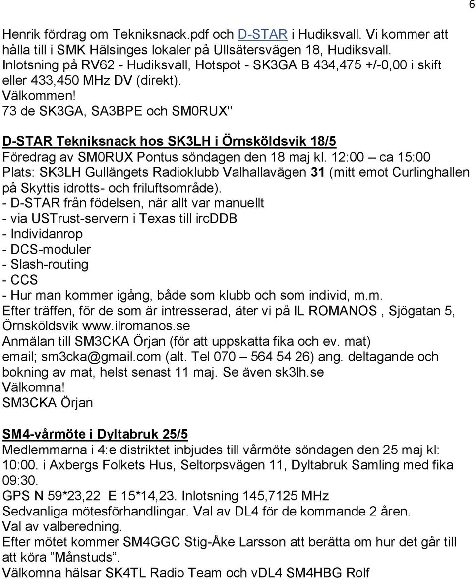 73 de SK3GA, SA3BPE och SM0RUX" D-STAR Tekniksnack hos SK3LH i Örnsköldsvik 18/5 Föredrag av SM0RUX Pontus söndagen den 18 maj kl.