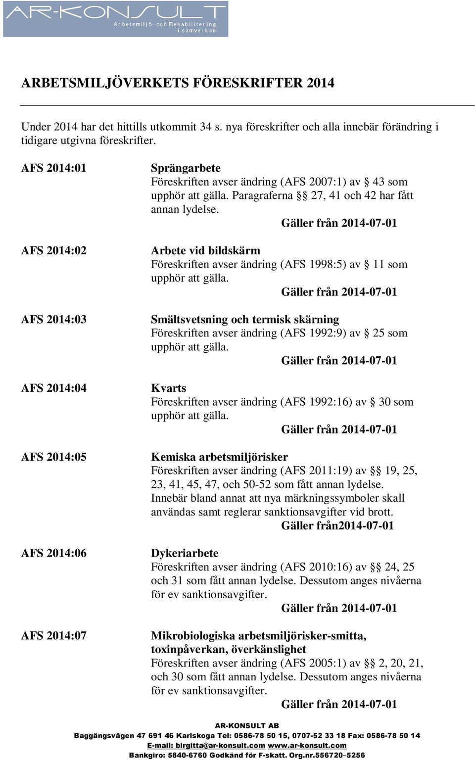 Arbete vid bildskärm Föreskriften avser ändring (AFS 1998:5) av 11 som Smältsvetsning och termisk skärning Föreskriften avser ändring (AFS 1992:9) av 25 som Kvarts Föreskriften avser ändring (AFS