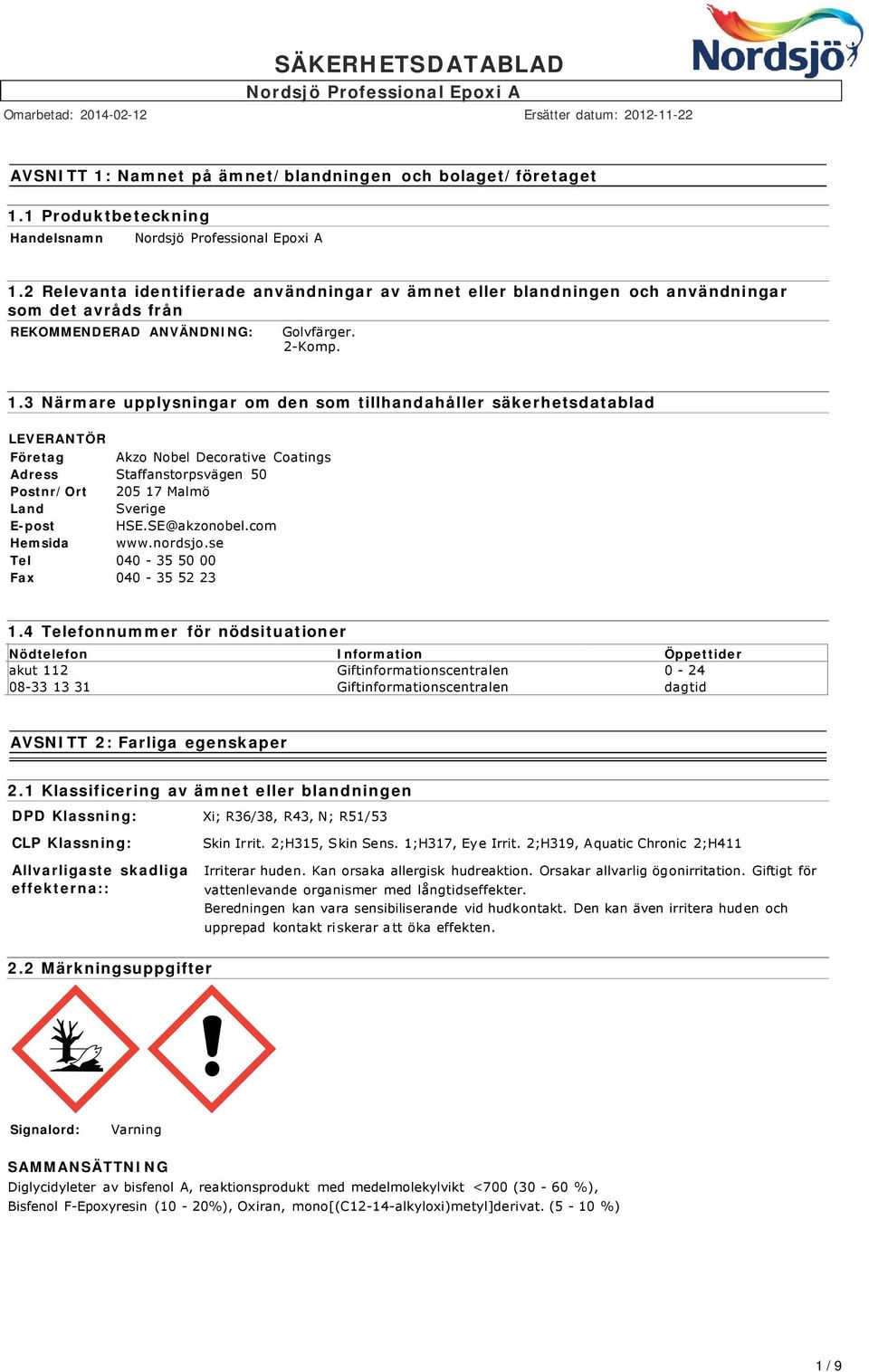 3 Närmare upplysningar om den som tillhandahåller säkerhetsdatablad LEVERANTÖR Företag Akzo Nobel Decorative Coatings Adress Staffanstorpsvägen 50 Postnr/Ort 205 17 Malmö Land Sverige E-post HSE.