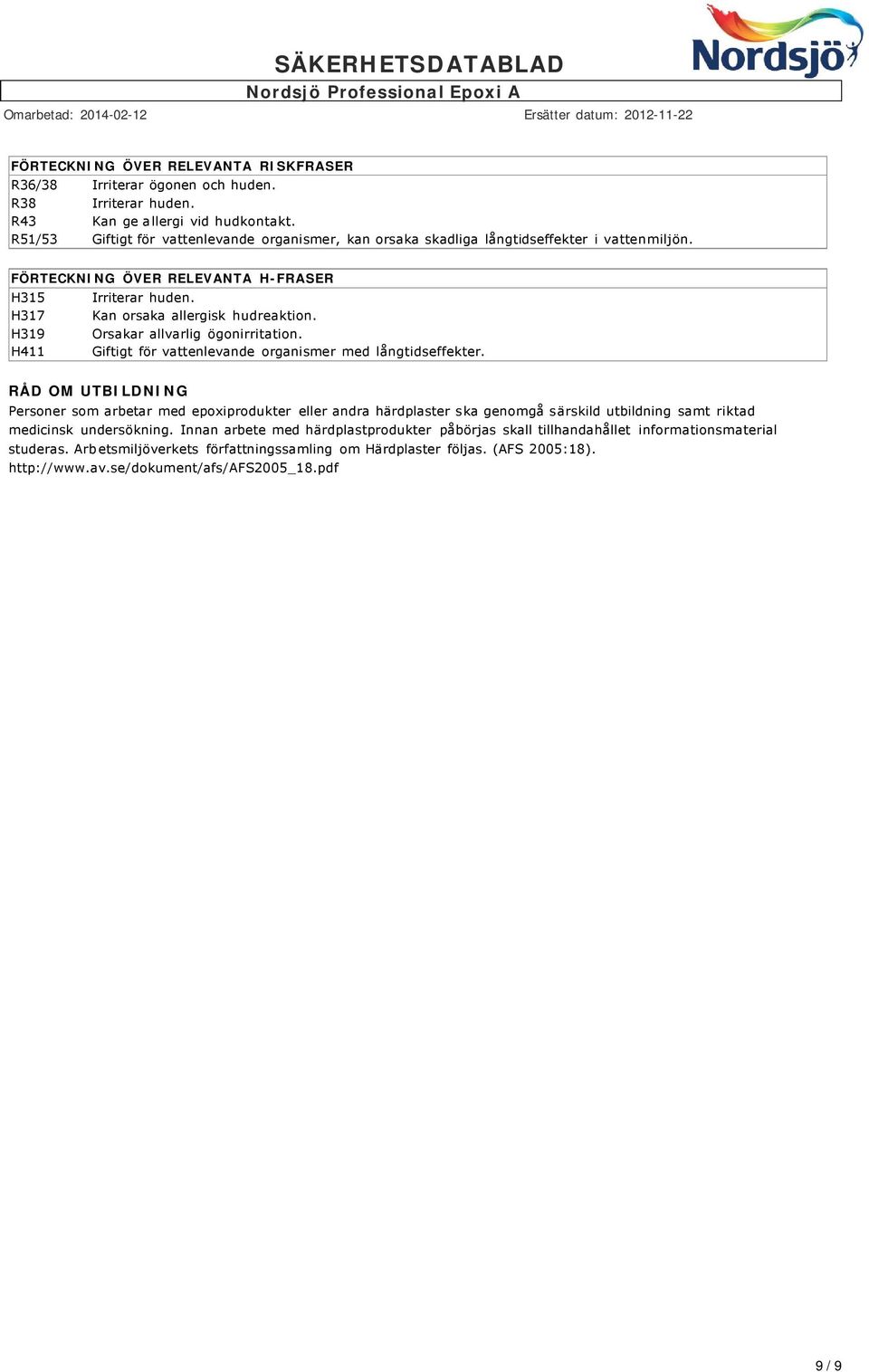 H319 Orsakar allvarlig ögonirritation. H411 Giftigt för vattenlevande organismer med långtidseffekter.