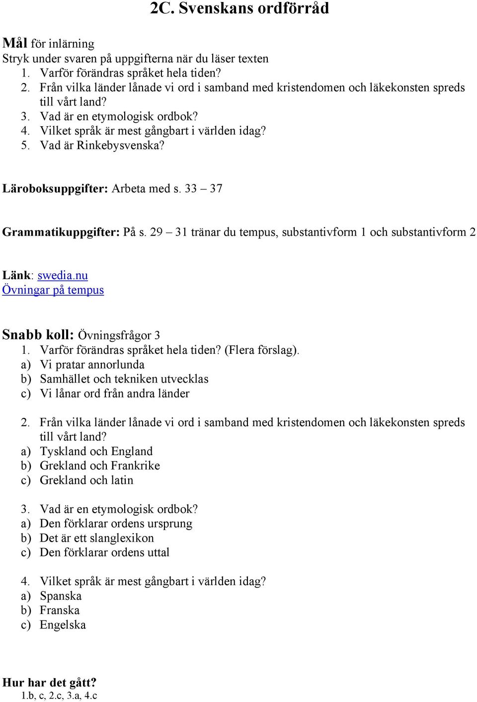 Vad är Rinkebysvenska? Läroboksuppgifter: Arbeta med s. 33 37 Grammatikuppgifter: På s. 29 31 tränar du tempus, substantivform 1 och substantivform 2 Länk: swedia.
