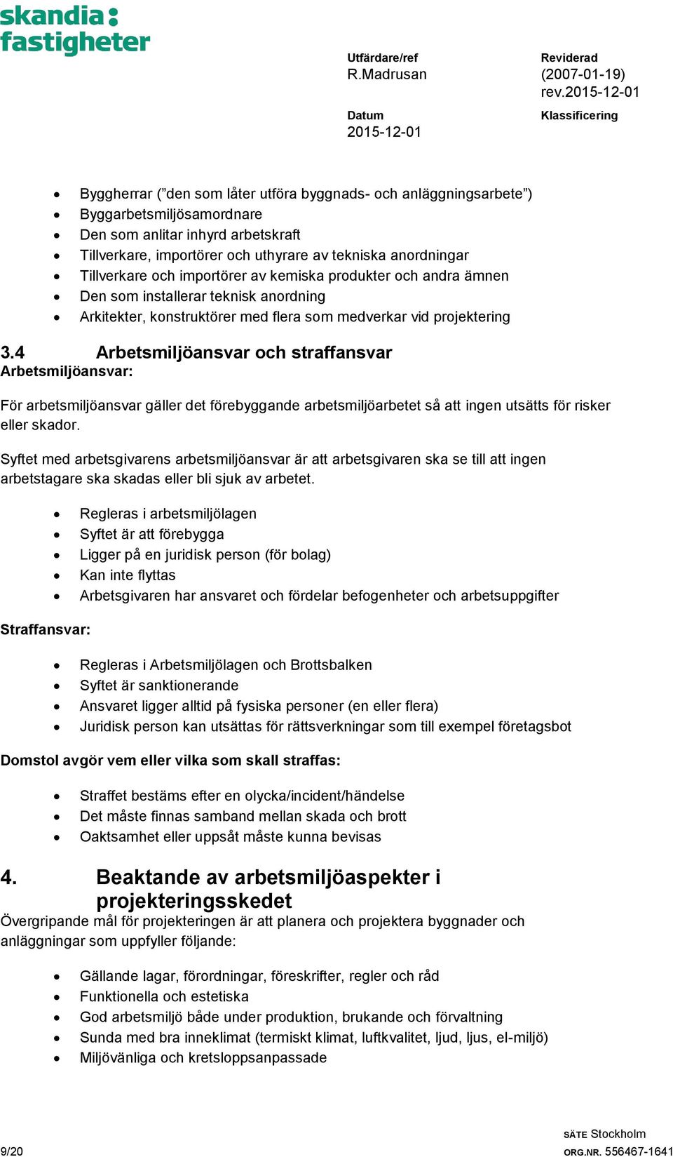 4 Arbetsmiljöansvar och straffansvar Arbetsmiljöansvar: För arbetsmiljöansvar gäller det förebyggande arbetsmiljöarbetet så att ingen utsätts för risker eller skador.