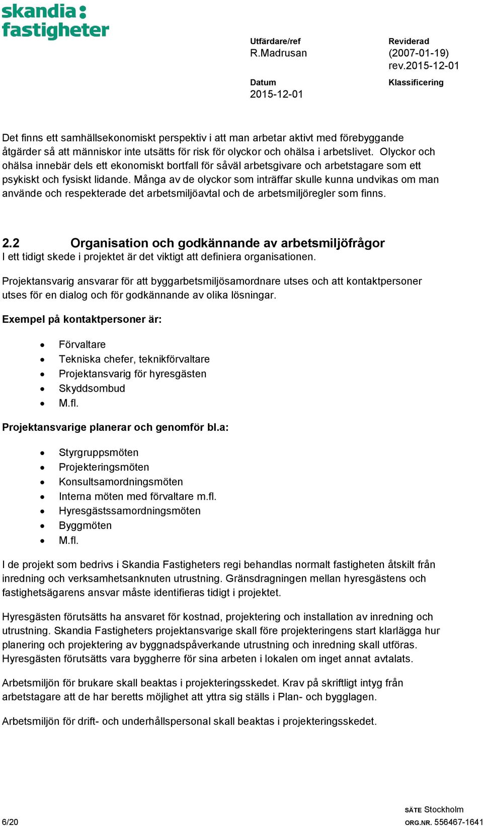 Många av de olyckor som inträffar skulle kunna undvikas om man använde och respekterade det arbetsmiljöavtal och de arbetsmiljöregler som finns. 2.