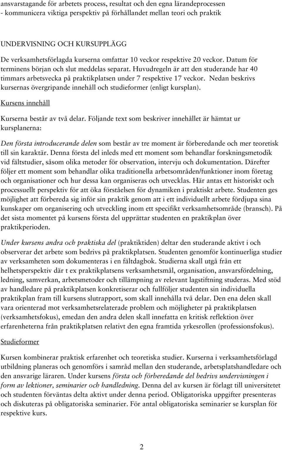 Huvudregeln är att den studerande har 40 timmars arbetsvecka på praktikplatsen under 7 respektive 17 veckor. Nedan beskrivs kursernas övergripande innehåll och studieformer (enligt kursplan).