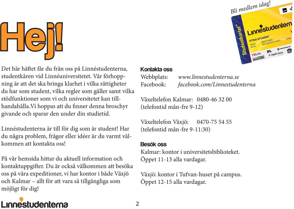 vi hoppas att du finner denna broschyr givande och sparar den under din studietid. Linnéstudenterna är till för dig som är student!