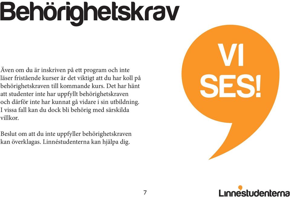 Det har hänt att studenter inte har uppfyllt behörighetskraven och därför inte har kunnat gå vidare i sin