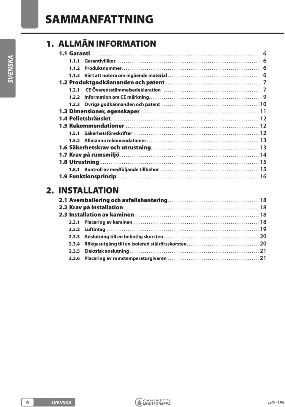 6 Säkerhetskrav och utrustning...13 1.7 Krav på rumsmiljö...14 1.8 Utrustning...15...15 1.9 Funktionsprincip...16 2. INSTALLATION 2.