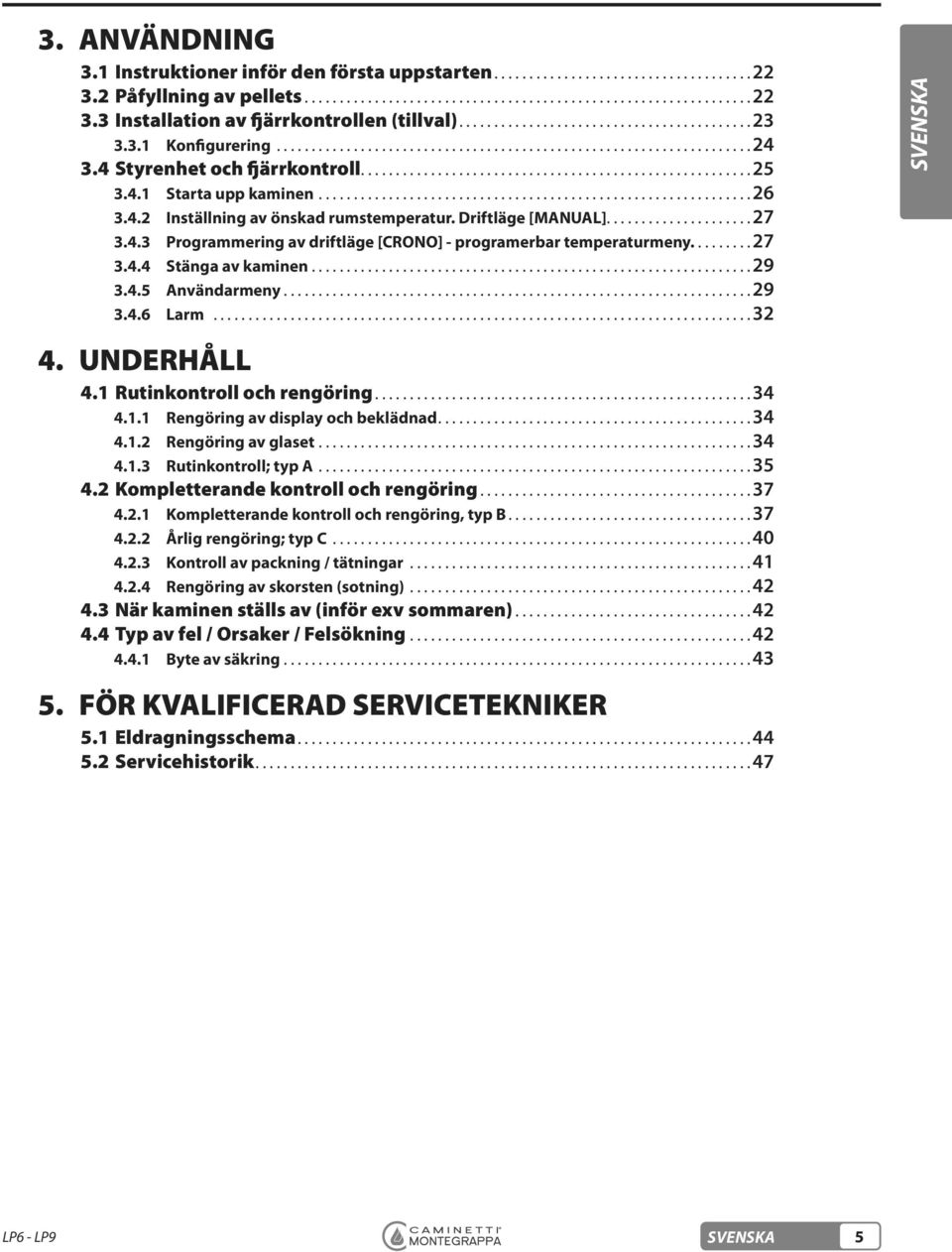 1 Rutinkontroll och rengöring...34...34...34...35 4.2 Kompletterande kontroll och rengöring...37...37...40...41...42 4.