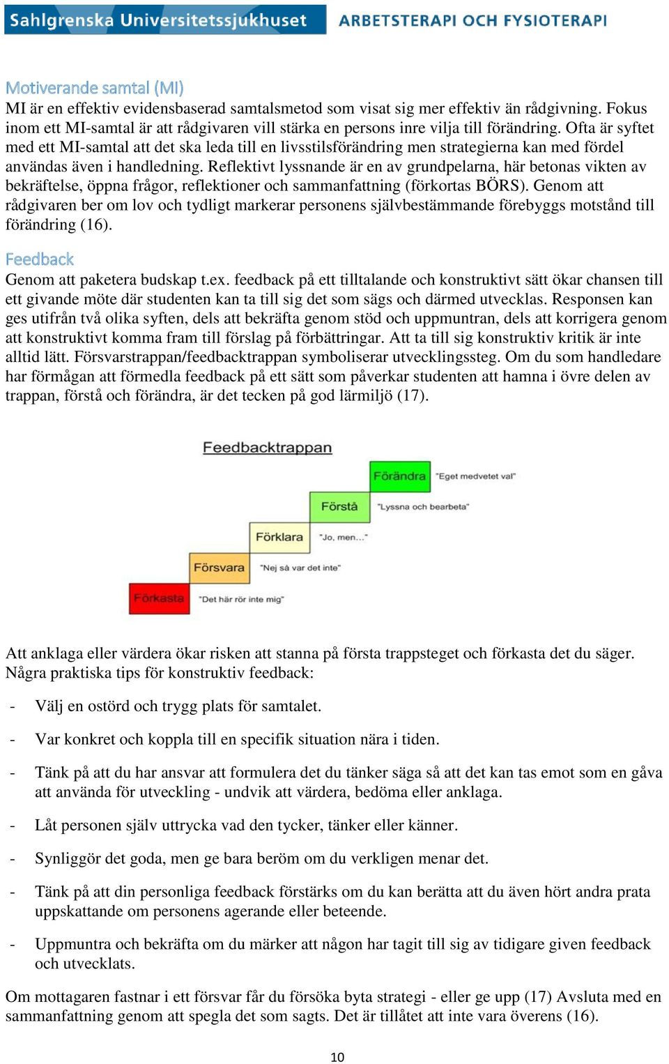 Ofta är syftet med ett MI-samtal att det ska leda till en livsstilsförändring men strategierna kan med fördel användas även i handledning.