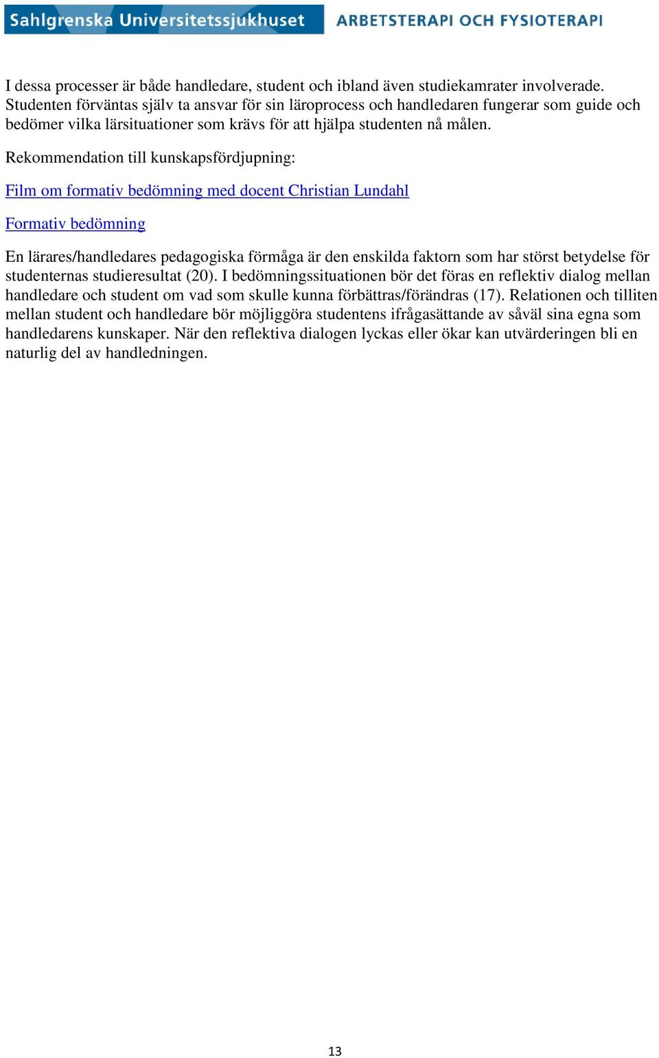 Rekommendation till kunskapsfördjupning: Film om formativ bedömning med docent Christian Lundahl Formativ bedömning En lärares/handledares pedagogiska förmåga är den enskilda faktorn som har störst