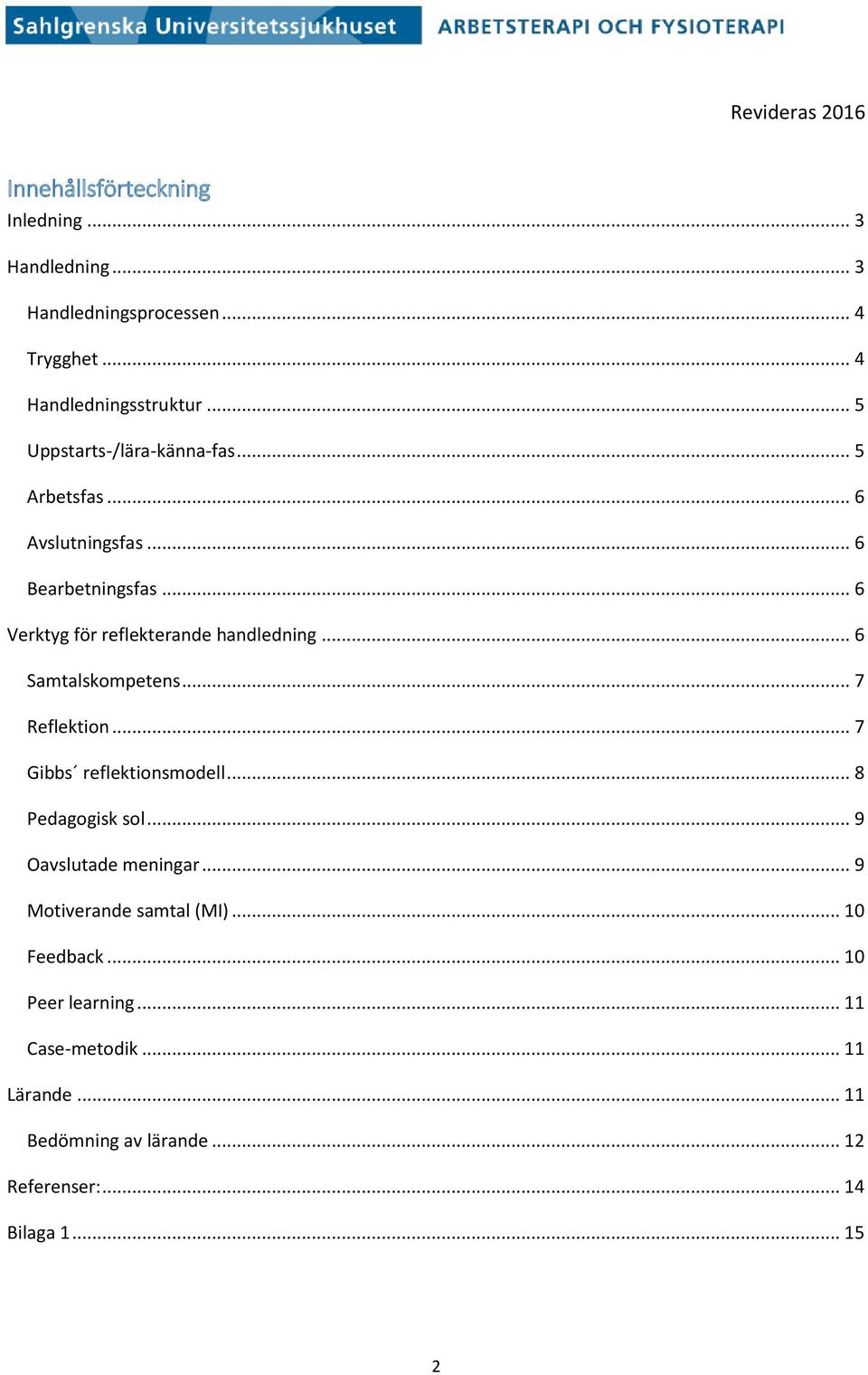 .. 6 Samtalskompetens... 7 Reflektion... 7 Gibbs reflektionsmodell... 8 Pedagogisk sol... 9 Oavslutade meningar.
