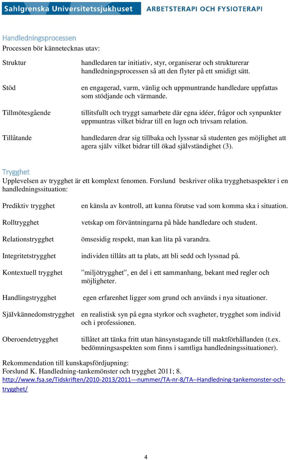tillitsfullt och tryggt samarbete där egna idéer, frågor och synpunkter uppmuntras vilket bidrar till en lugn och trivsam relation.