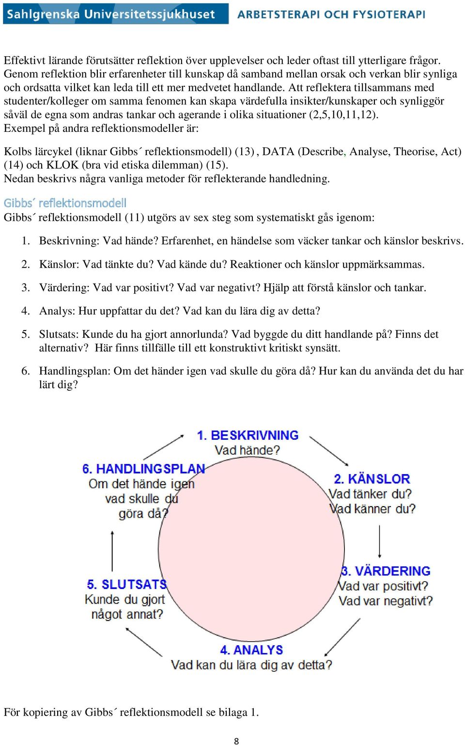 Att reflektera tillsammans med studenter/kolleger om samma fenomen kan skapa värdefulla insikter/kunskaper och synliggör såväl de egna som andras tankar och agerande i olika situationer