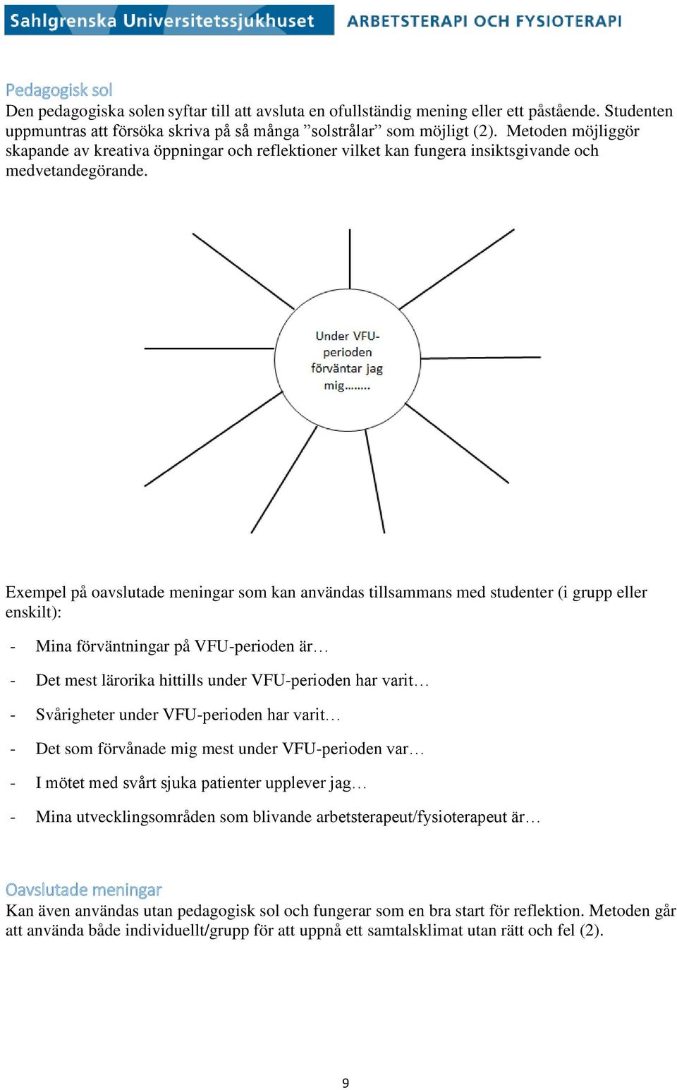 Exempel på oavslutade meningar som kan användas tillsammans med studenter (i grupp eller enskilt): - Mina förväntningar på VFU-perioden är - Det mest lärorika hittills under VFU-perioden har varit -