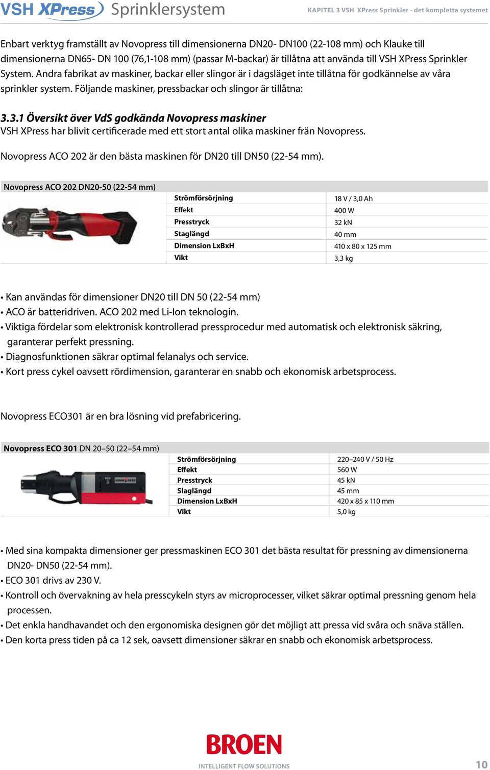 Följande maskiner, pressbackar och slingor är tillåtna: 3.3.1 Översikt över VdS godkända Novopress maskiner VSH XPress har blivit certificerade med ett stort antal olika maskiner frän Novopress.