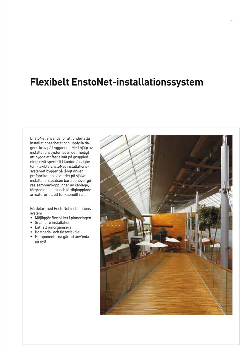 Flexibla EnstoNet installationssystemet bygger på långt driven prefabrikation så att det på själva installationsplatsen bara behöver göras sammankopplingar av kablage,