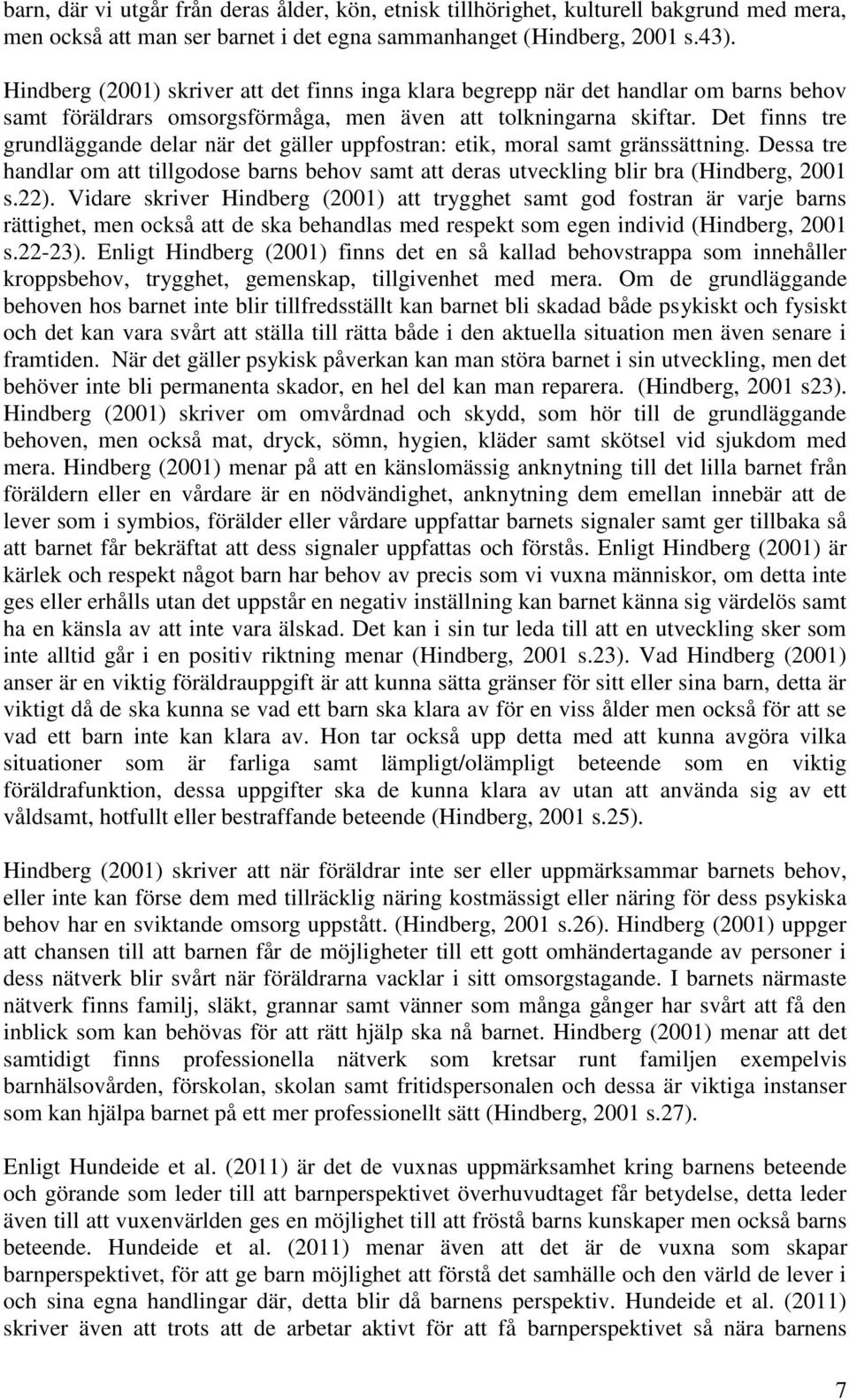 Det finns tre grundläggande delar när det gäller uppfostran: etik, moral samt gränssättning. Dessa tre handlar om att tillgodose barns behov samt att deras utveckling blir bra (Hindberg, 2001 s.22).