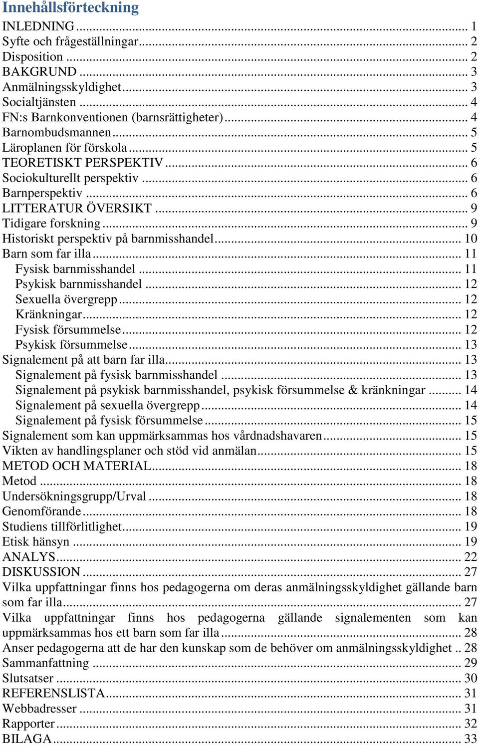 .. 9 Historiskt perspektiv på barnmisshandel... 10 Barn som far illa... 11 Fysisk barnmisshandel... 11 Psykisk barnmisshandel... 12 Sexuella övergrepp... 12 Kränkningar... 12 Fysisk försummelse.