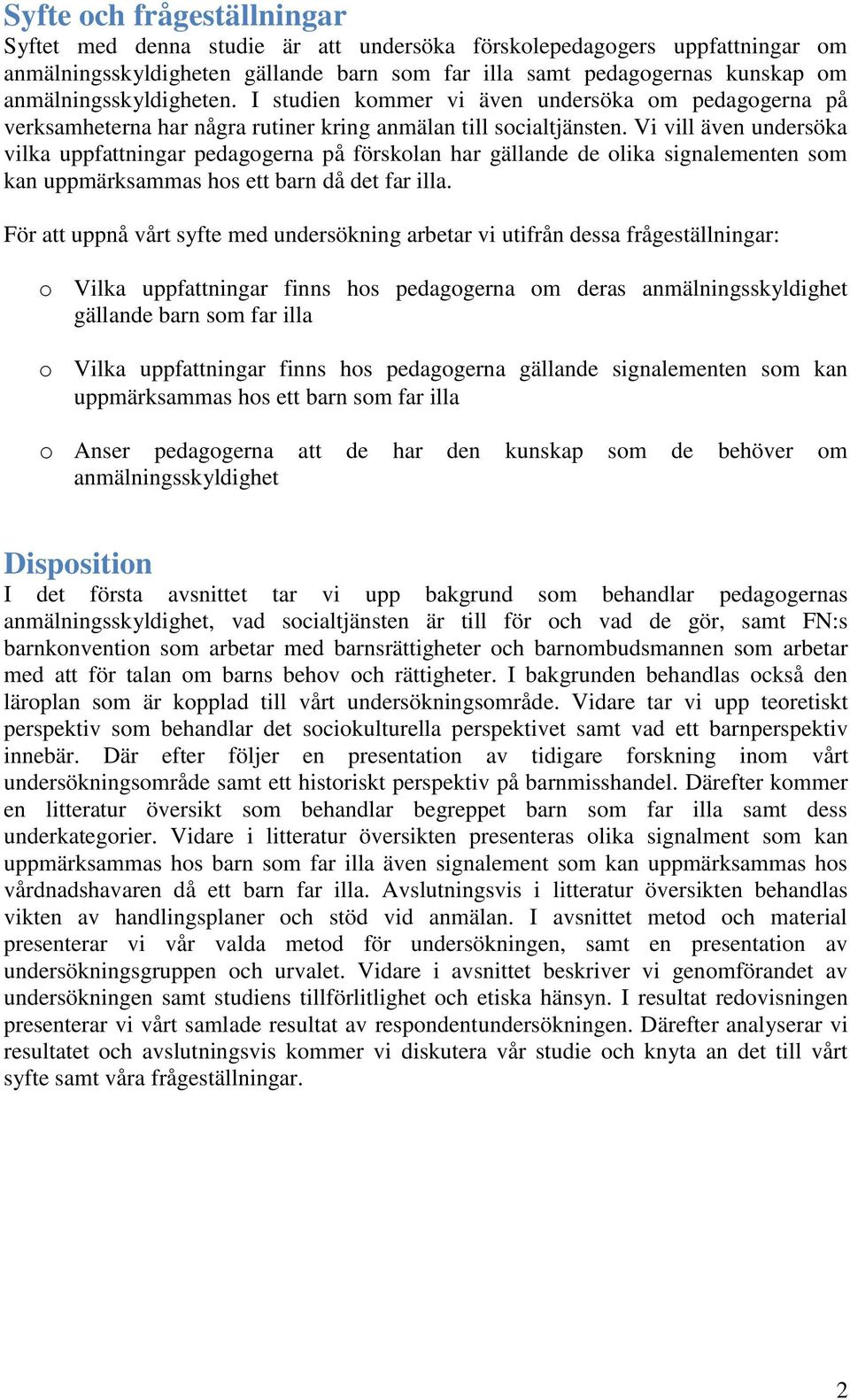 Vi vill även undersöka vilka uppfattningar pedagogerna på förskolan har gällande de olika signalementen som kan uppmärksammas hos ett barn då det far illa.