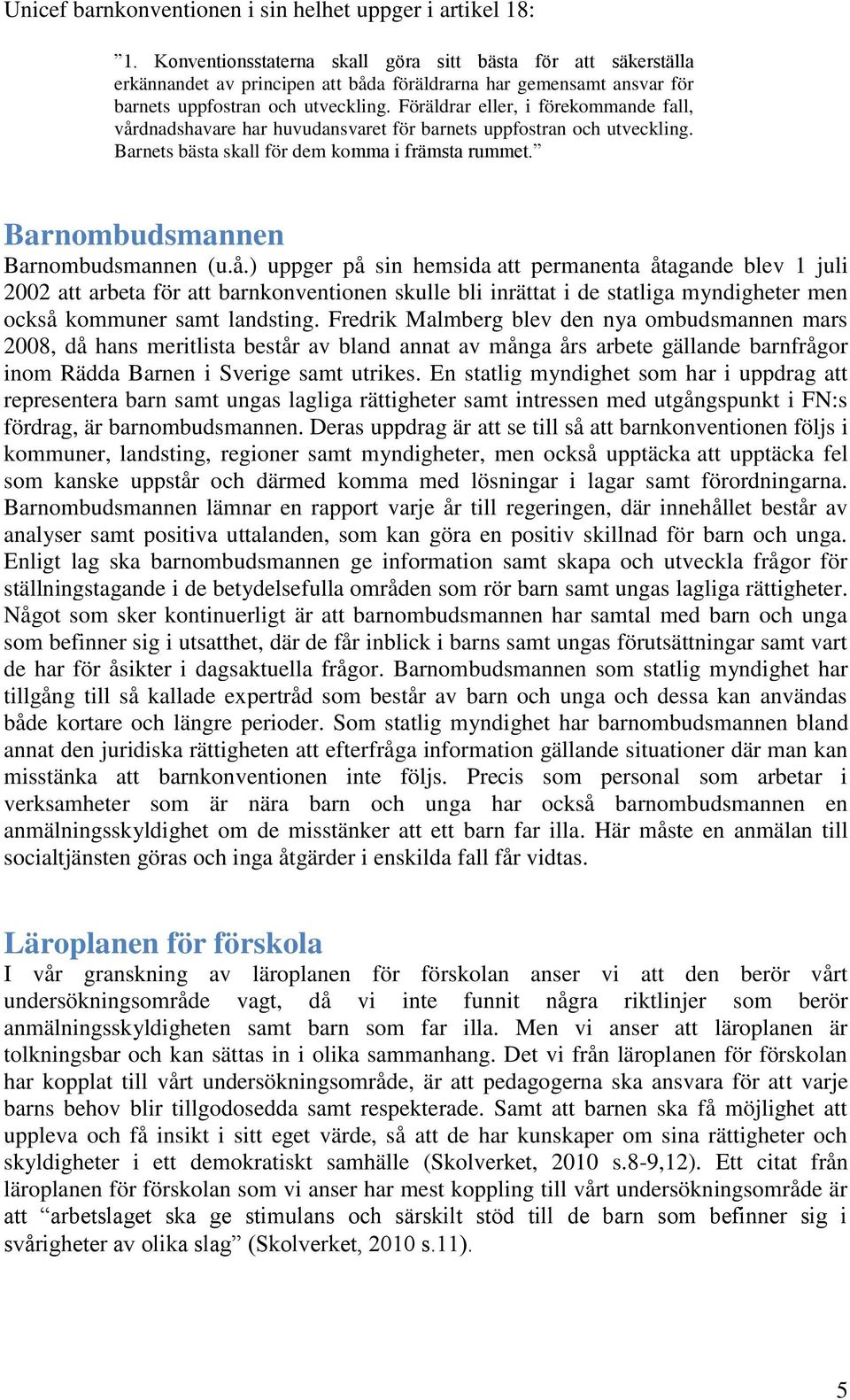 Föräldrar eller, i förekommande fall, vårdnadshavare har huvudansvaret för barnets uppfostran och utveckling. Barnets bästa skall för dem komma i främsta rummet. Barnombudsmannen Barnombudsmannen (u.