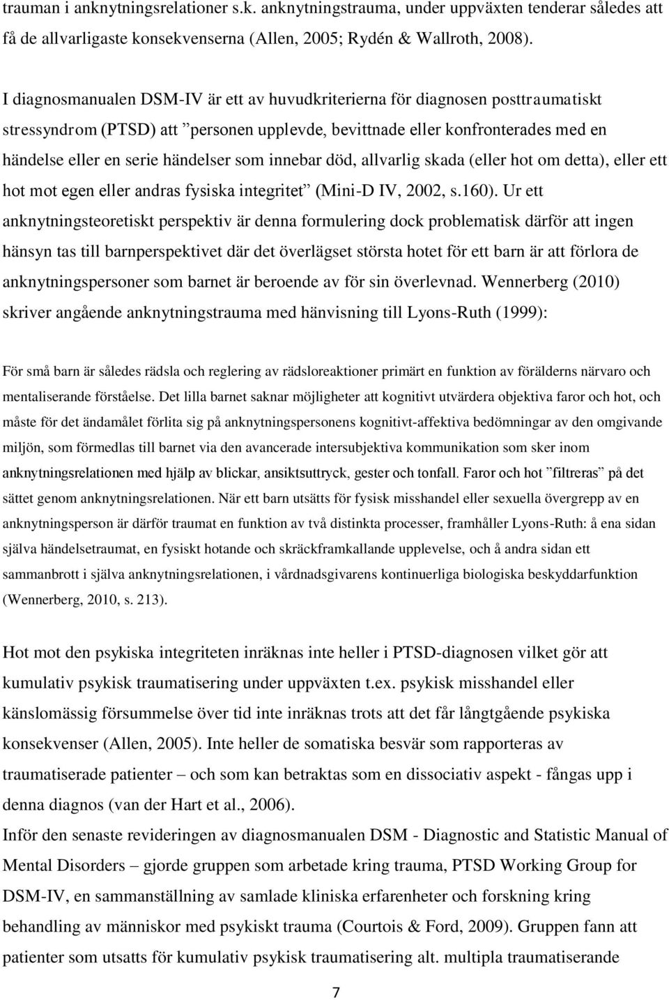 som innebar död, allvarlig skada (eller hot om detta), eller ett hot mot egen eller andras fysiska integritet (Mini-D IV, 2002, s.160).