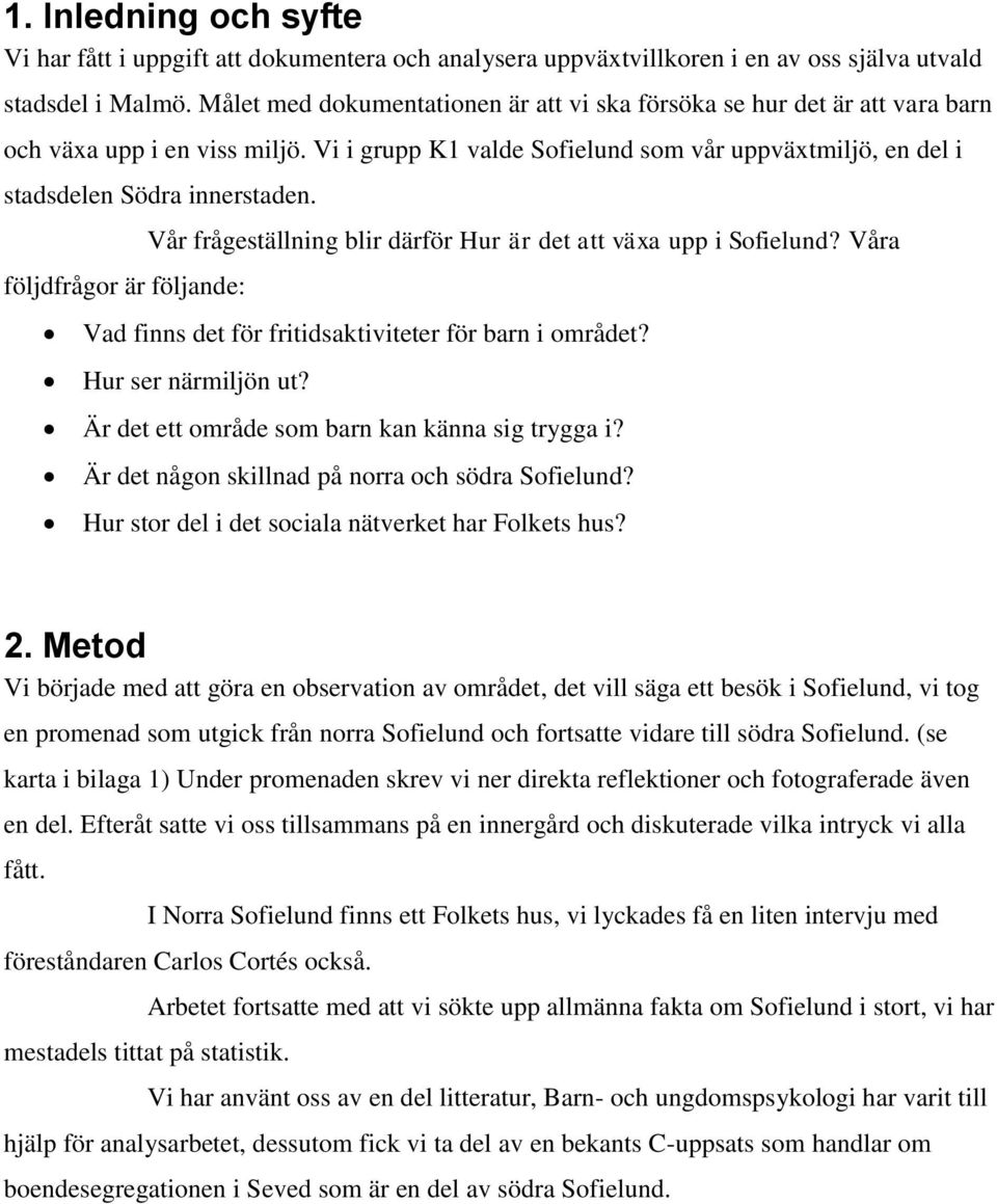 följdfrågor är följande: Vår frågeställning blir därför Hur är det att växa upp i Sofielund? Våra Vad finns det för fritidsaktiviteter för barn i området? Hur ser närmiljön ut?