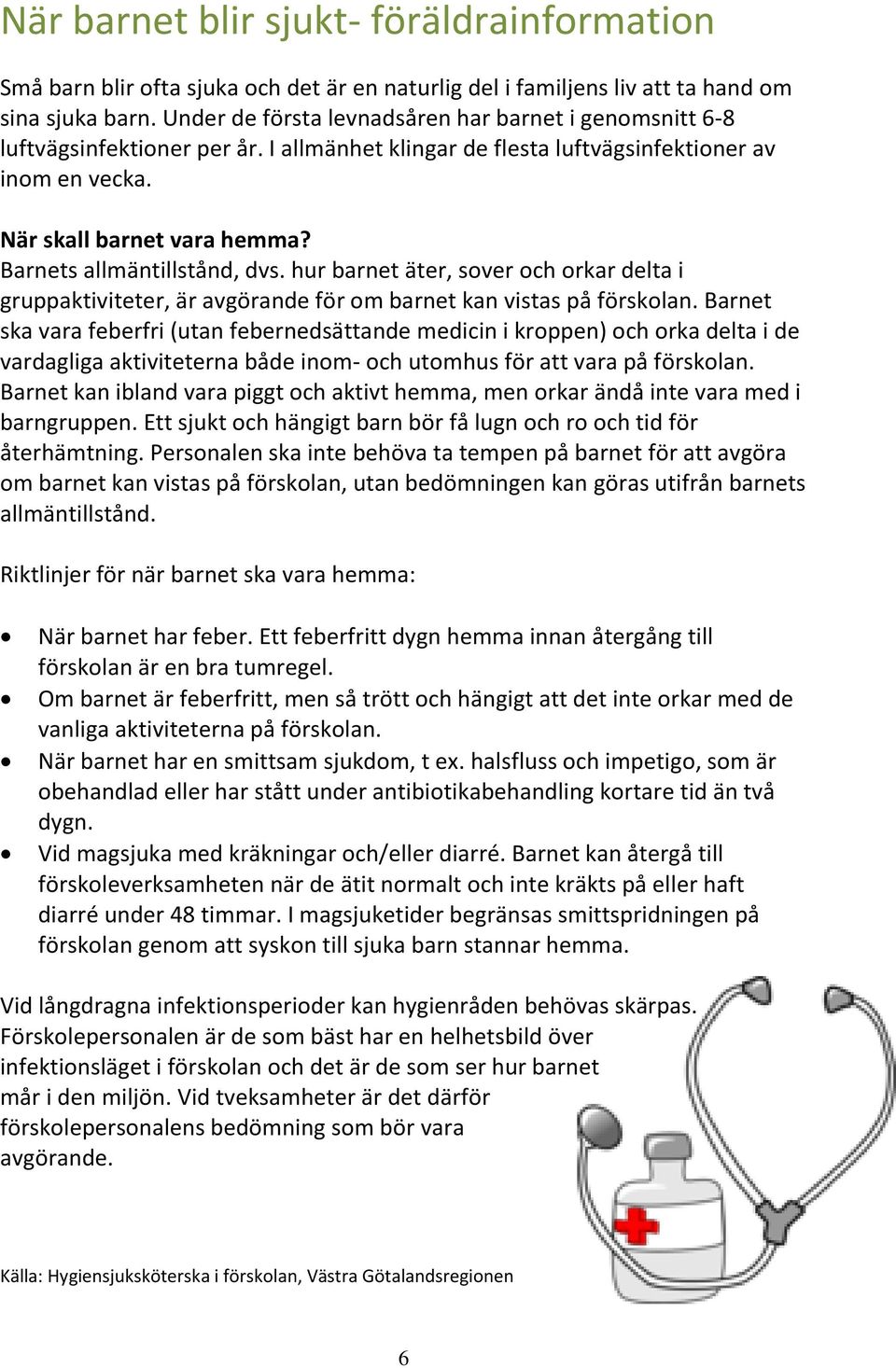 Barnets allmäntillstånd, dvs. hur barnet äter, sover och orkar delta i gruppaktiviteter, är avgörande för om barnet kan vistas på förskolan.