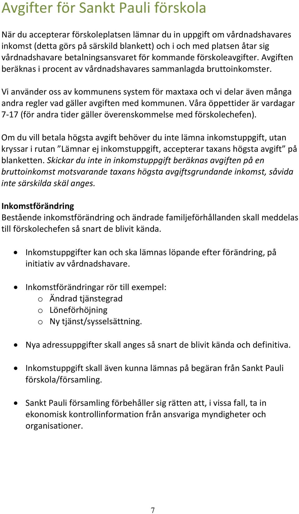 Vi använder oss av kommunens system för maxtaxa och vi delar även många andra regler vad gäller avgiften med kommunen.