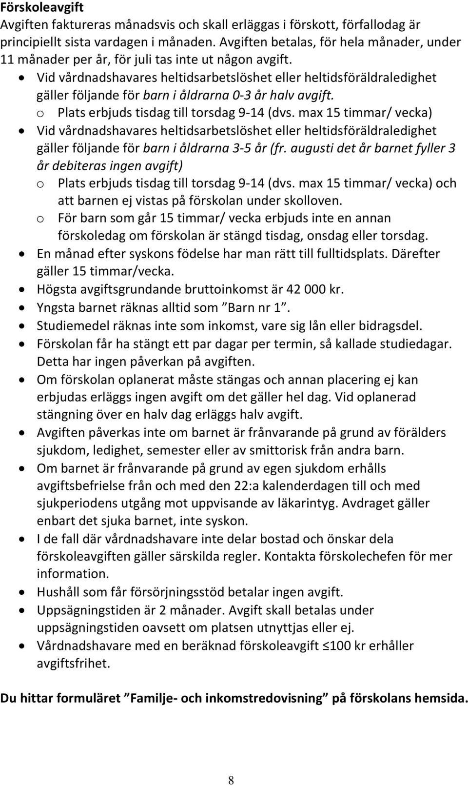 Vid vårdnadshavares heltidsarbetslöshet eller heltidsföräldraledighet gäller följande för barn i åldrarna 0-3 år halv avgift. o Plats erbjuds tisdag till torsdag 9-14 (dvs.