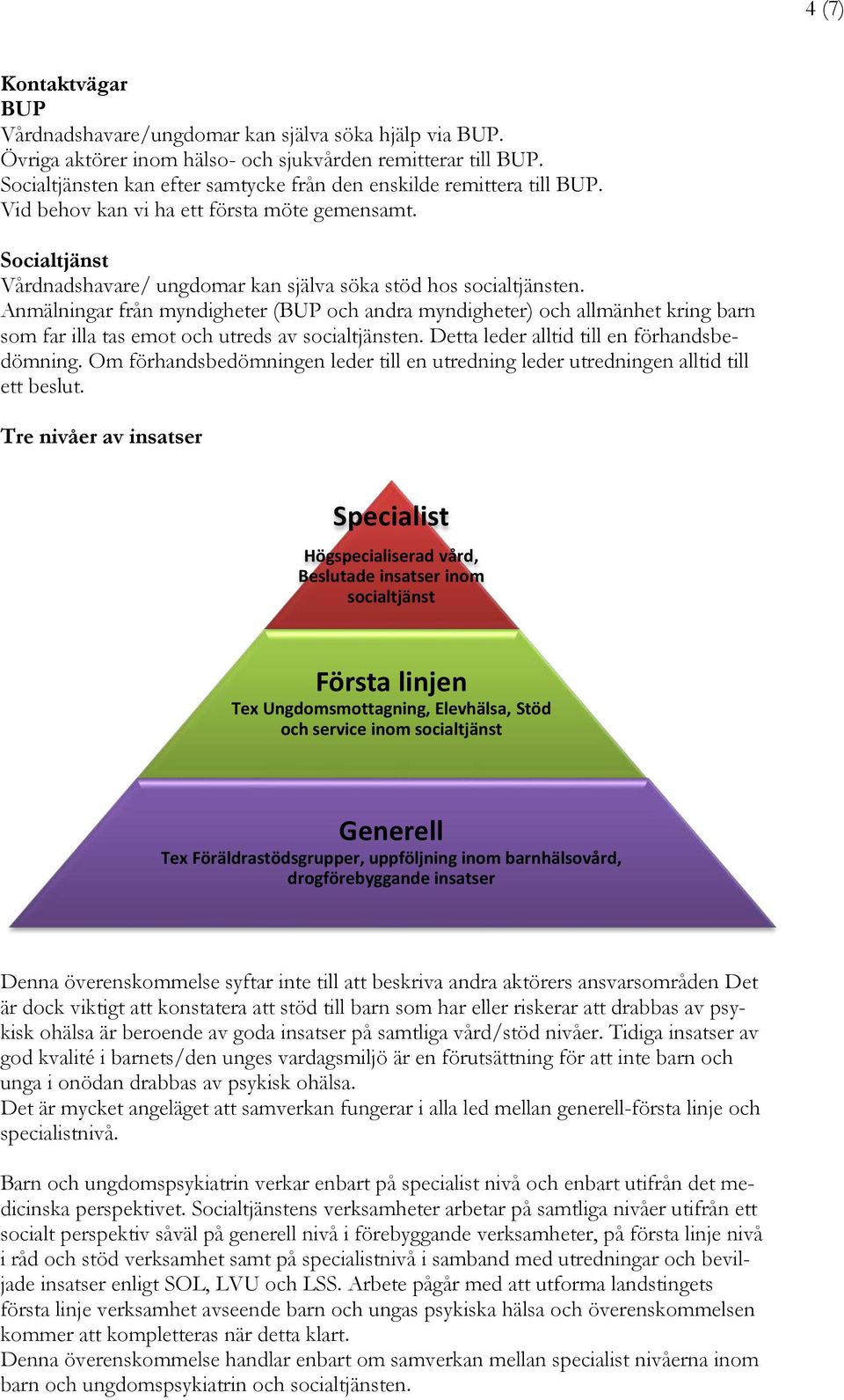 Anmälningar från myndigheter (BUP och andra myndigheter) och allmänhet kring barn som far illa tas emot och utreds av socialtjänsten. Detta leder alltid till en förhandsbedömning.