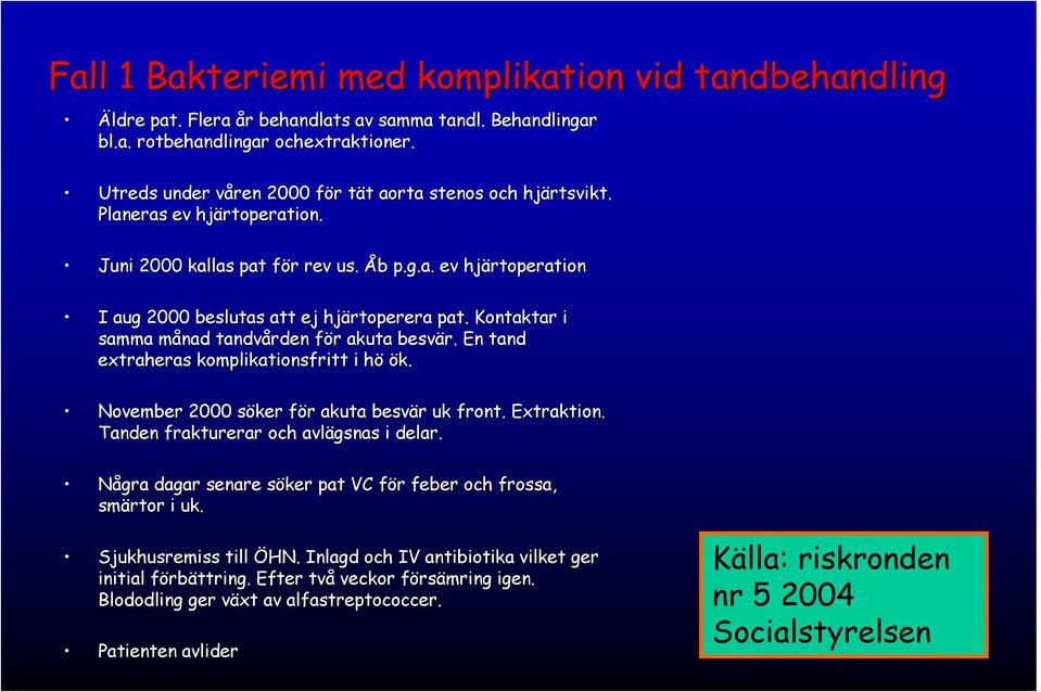 Kontaktar i samma månad m tandvården för f r akuta besvär. En tand extraheras komplikationsfritt i höh ök. November 2000 söker s för f r akuta besvär uk front. Extraktion.