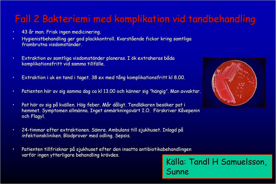 Patienten hör h r av sig samma dag ca kl 13.00 och känner k sig hängig.. Man avvaktar. Pat hör h r av sig påp kvällen. Hög H g feber. Mår M r dåligt. d Tandläkaren besöker pat i hemmet.